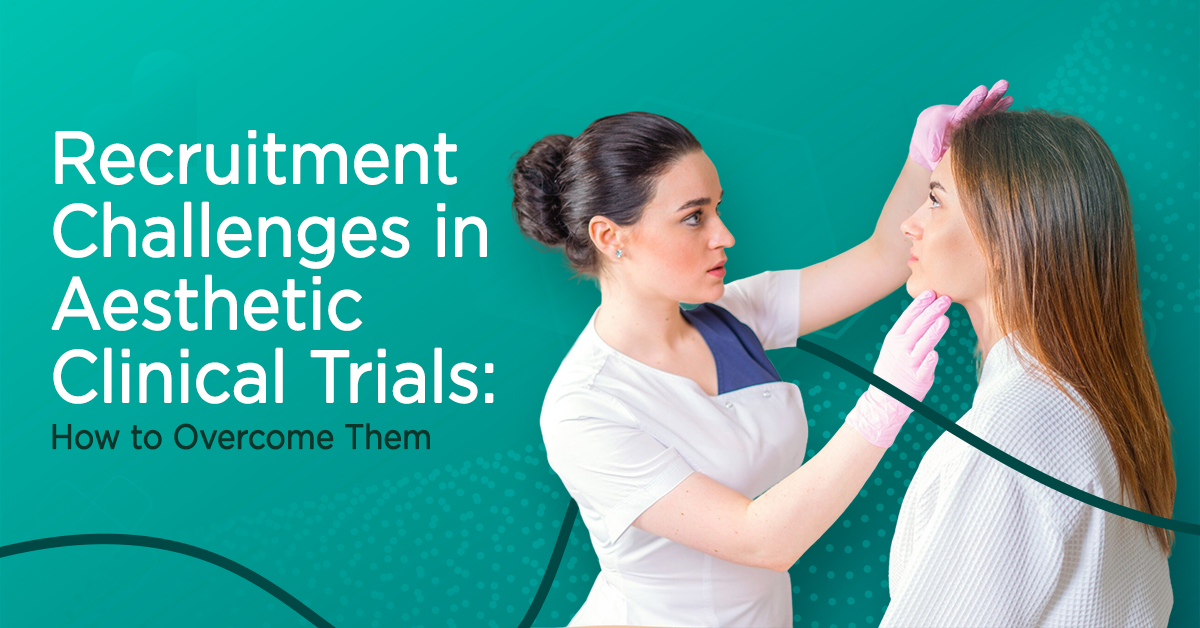 Recruitment Challenges in Aesthetic Clinical Trials and How to Overcome Them