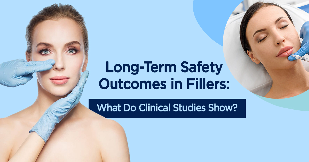 Long-Term Safety Outcomes in Fillers: What Do Clinical Studies Show?